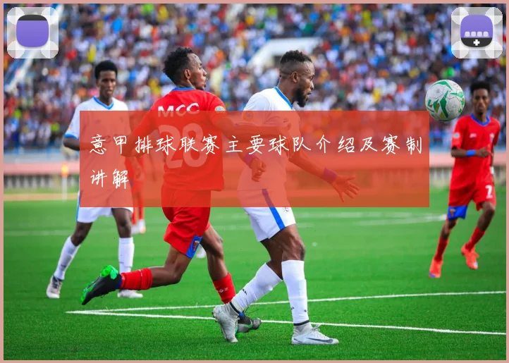意甲排球联赛主要球队介绍及赛制讲解