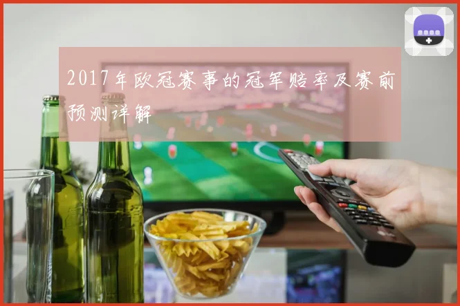 2017年欧冠赛事的冠军赔率及赛前预测详解